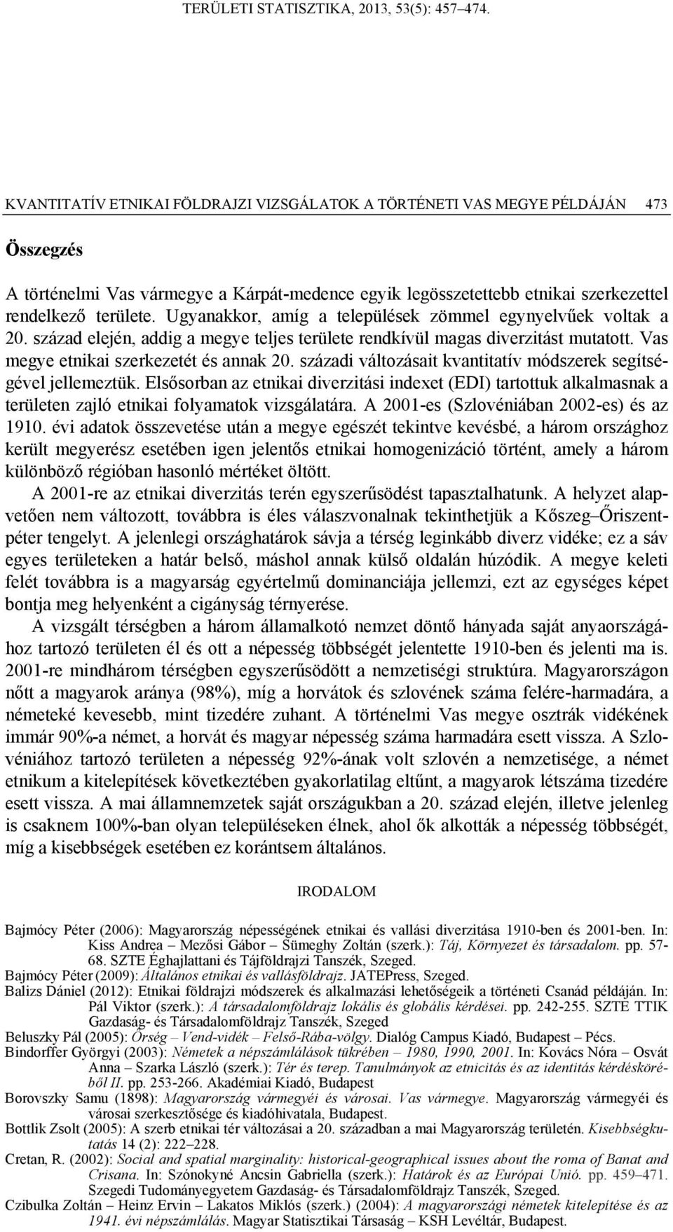 századi változásait kvantitatív módszerek segítségével jellemeztük. Elsősorban az etnikai diverzitási indexet (EDI) tartottuk alkalmasnak a területen zajló etnikai folyamatok vizsgálatára.