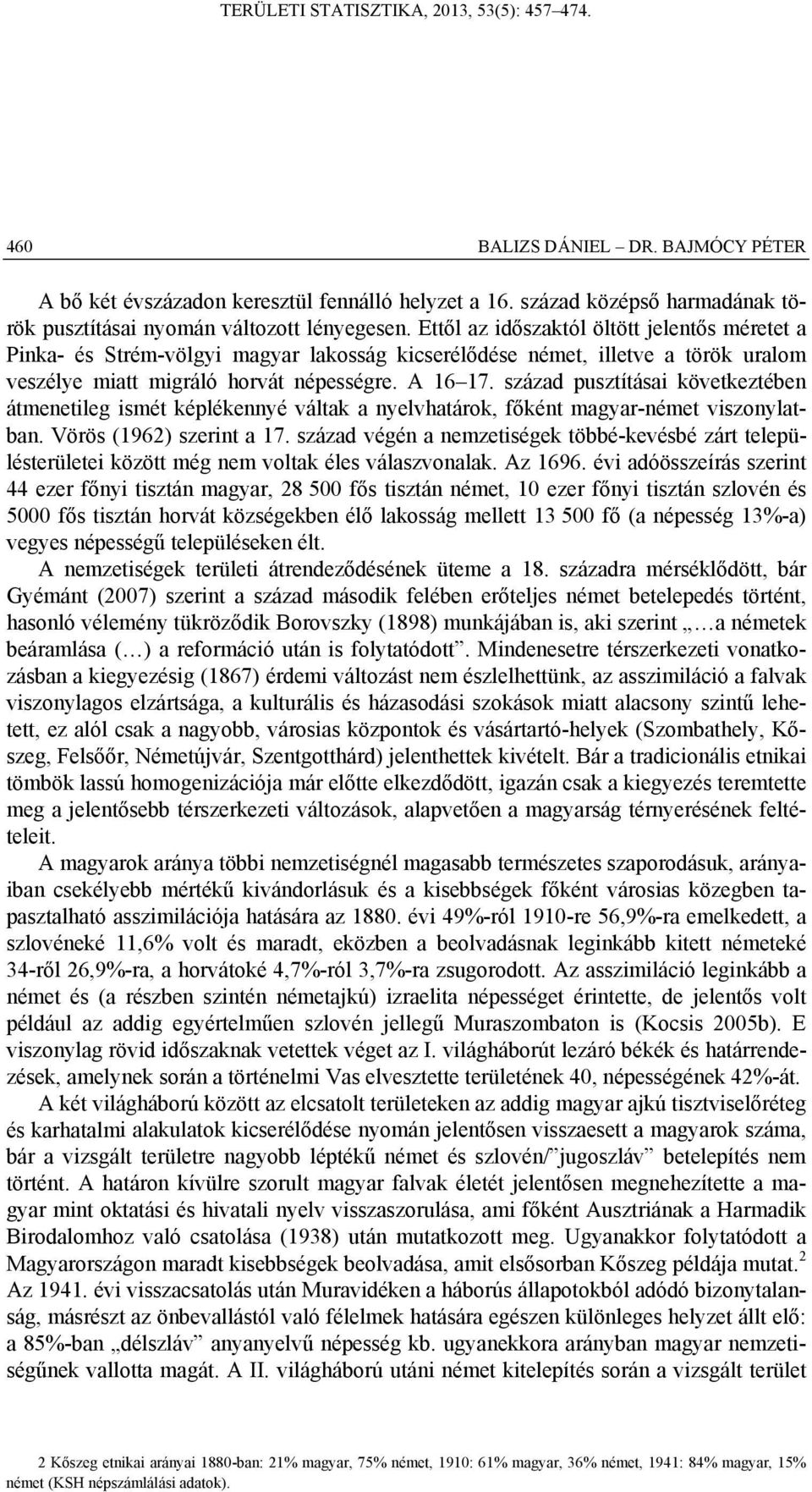 század pusztításai következtében átmenetileg ismét képlékennyé váltak a nyelvhatárok, főként magyar-német viszonylatban. Vörös (1962) szerint a 17.