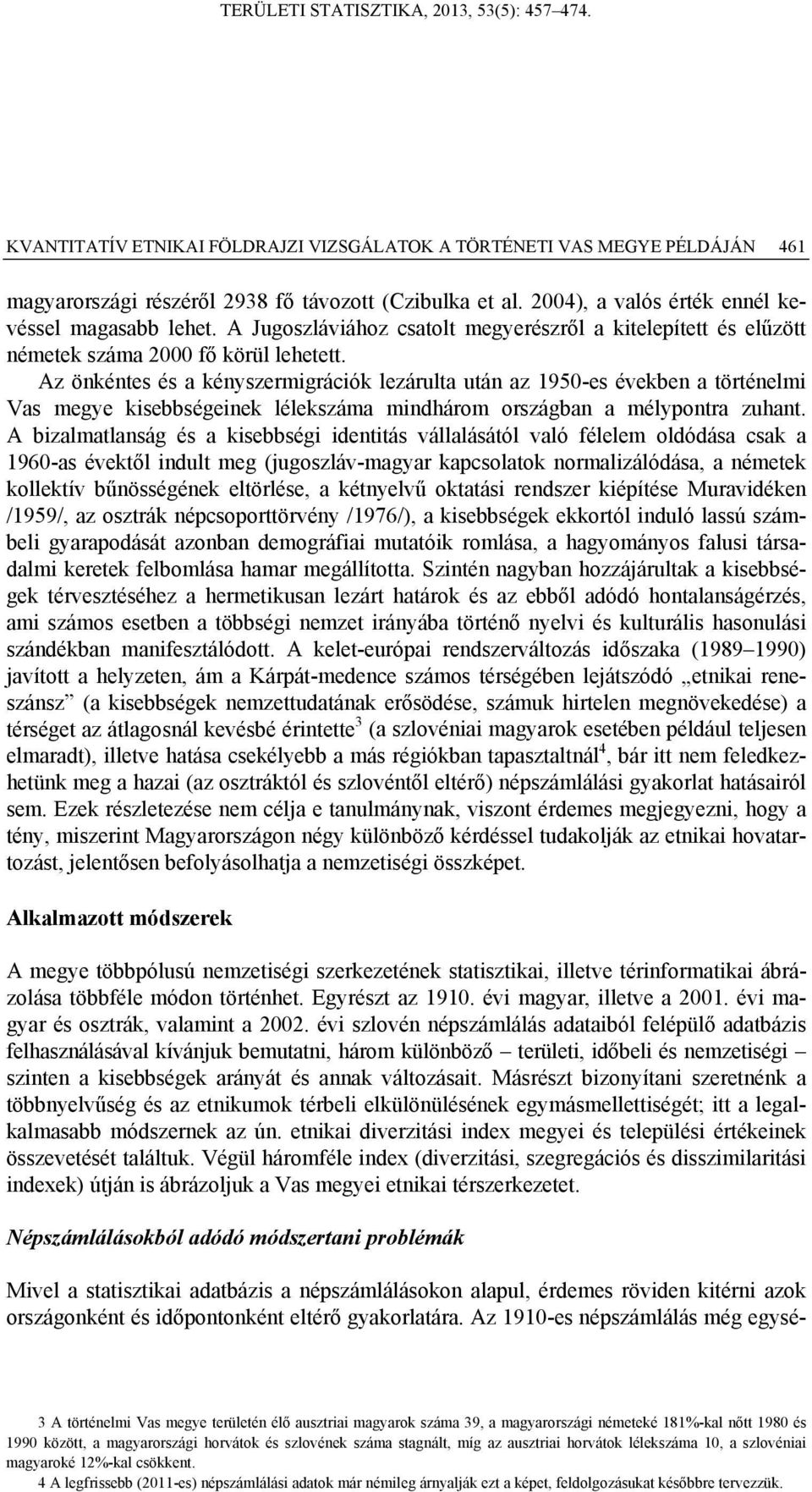 Az önkéntes és a kényszermigrációk lezárulta után az 1950-es években a történelmi Vas megye kisebbségeinek lélekszáma mindhárom országban a mélypontra zuhant.