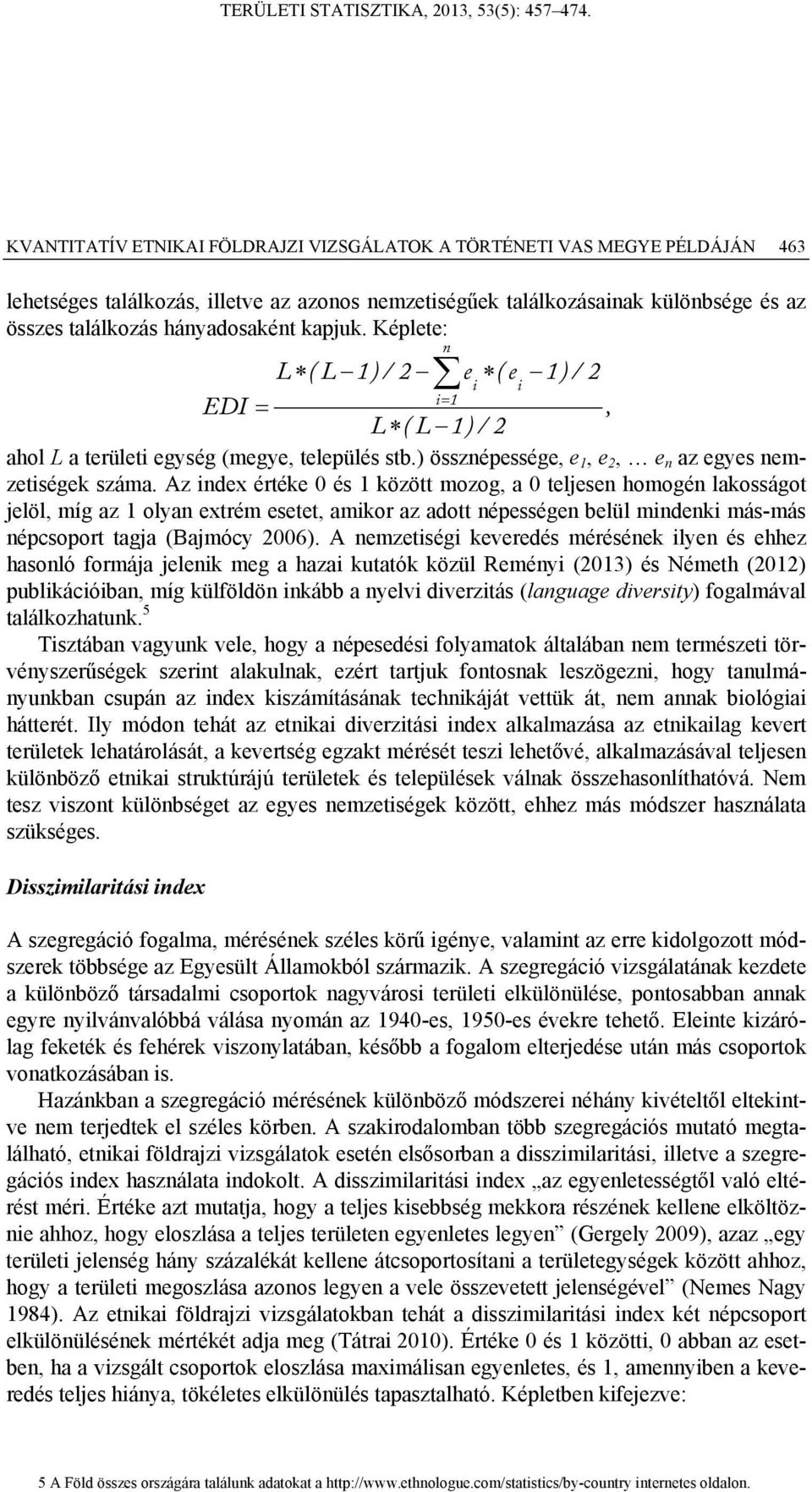 Az index értéke 0 és 1 között mozog, a 0 teljesen homogén lakosságot jelöl, míg az 1 olyan extrém esetet, amikor az adott népességen belül mindenki más-más népcsoport tagja (Bajmócy 2006).