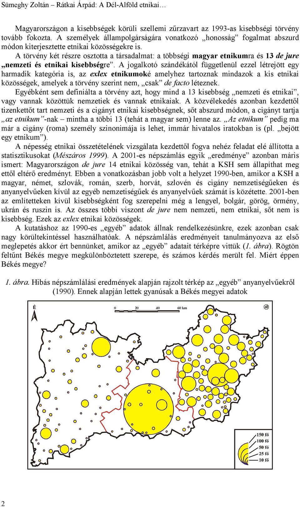 A törvény két részre osztotta a társadalmat: a többségi magyar etnikumra és 13 de jure nemzeti és etnikai kisebbségre.