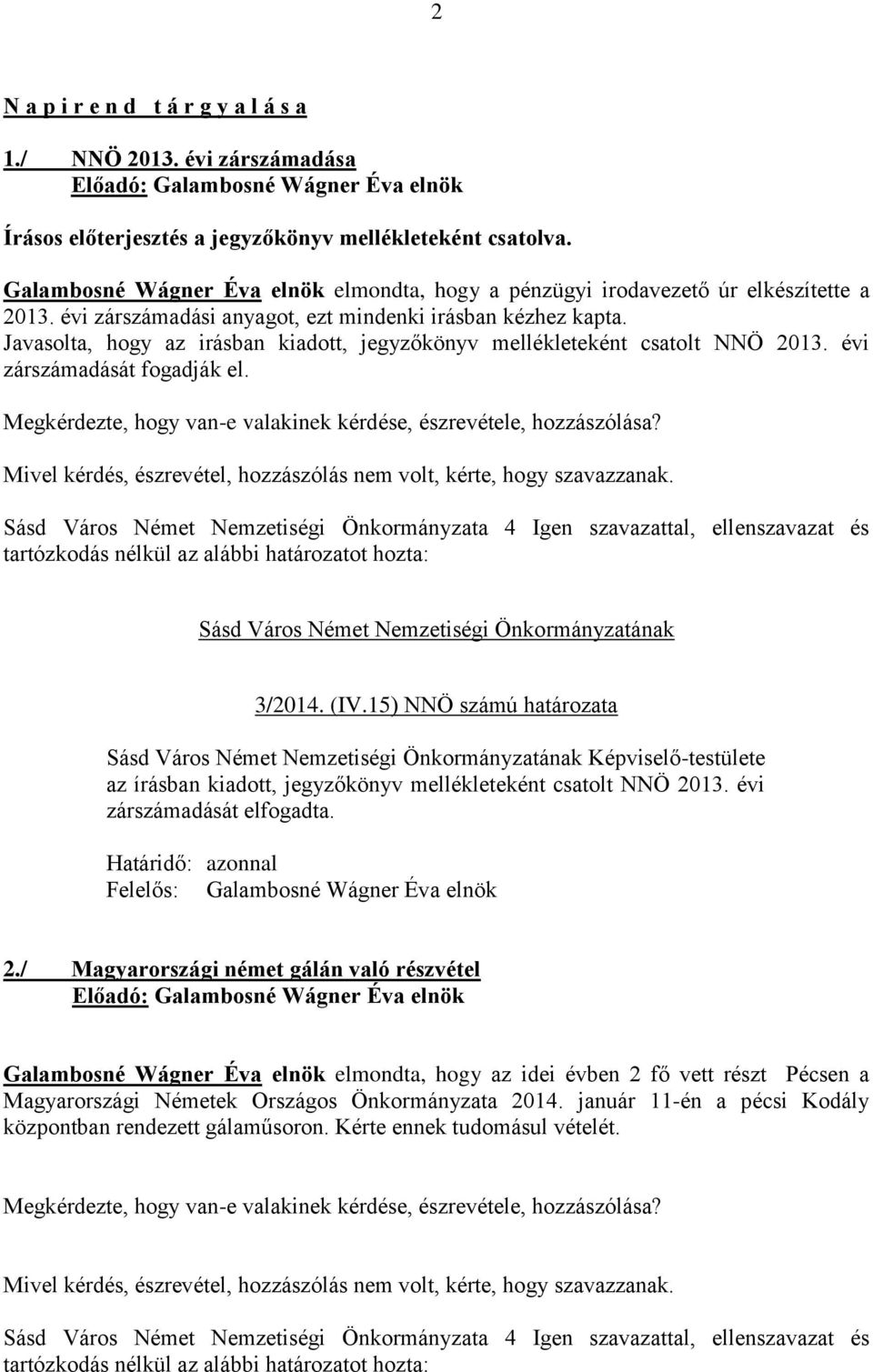 Javasolta, hogy az irásban kiadott, jegyzőkönyv mellékleteként csatolt NNÖ 2013. évi zárszámadását fogadják el. 3/2014. (IV.