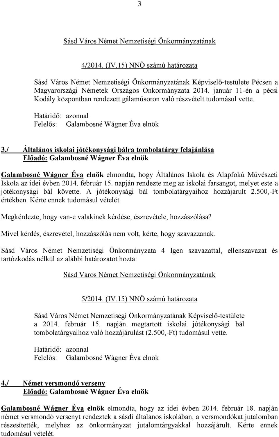 / Általános iskolai jótékonysági bálra tombolatárgy felajánlása Galambosné Wágner Éva elnök elmondta, hogy Általános Iskola és Alapfokú Művészeti Iskola az idei évben 2014. február 15.