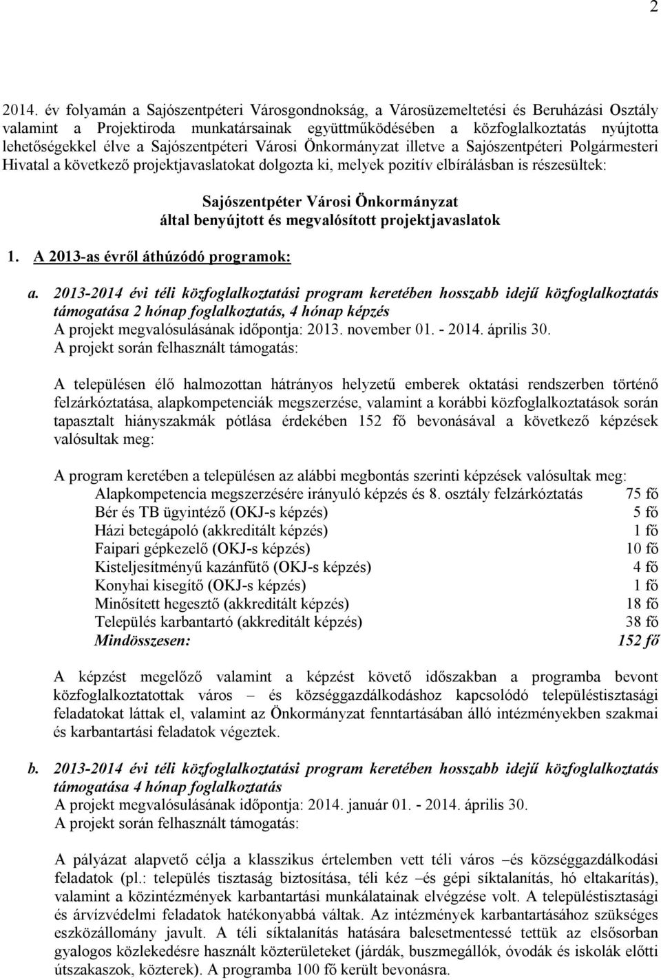 Sajószentpéteri Városi Önkormányzat illetve a Sajószentpéteri Polgármesteri Hivatal a következő projektjavaslatokat dolgozta ki, melyek pozitív elbírálásban is részesültek: 1.