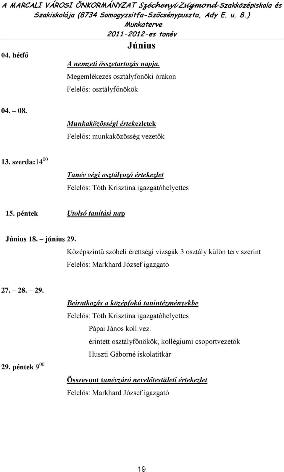 Munkaközösségi értekezletek Felelős: munkaközösség vezetők Felelős: Tóth Krisztina igazgatóhelyettes 15. péntek Utolsó tanítási nap Június 18. június 29.