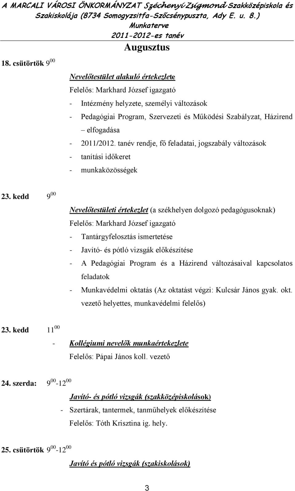 csütörtök 9 00-12 00 Javító és pótló vizsgák (szakiskolások) Augusztus - Intézmény helyzete, személyi változások - Pedagógiai Program, Szervezeti és Működési Szabályzat, Házirend elfogadása -