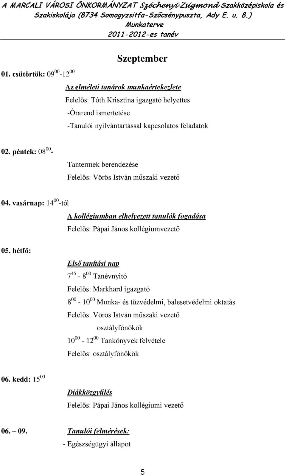 péntek: 08 00 - Tantermek berendezése Felelős: Vörös István műszaki vezető 04. vasárnap: 14 00 -tól A kollégiumban elhelyezett tanulók fogadása Felelős: Pápai János kollégiumvezető 05.