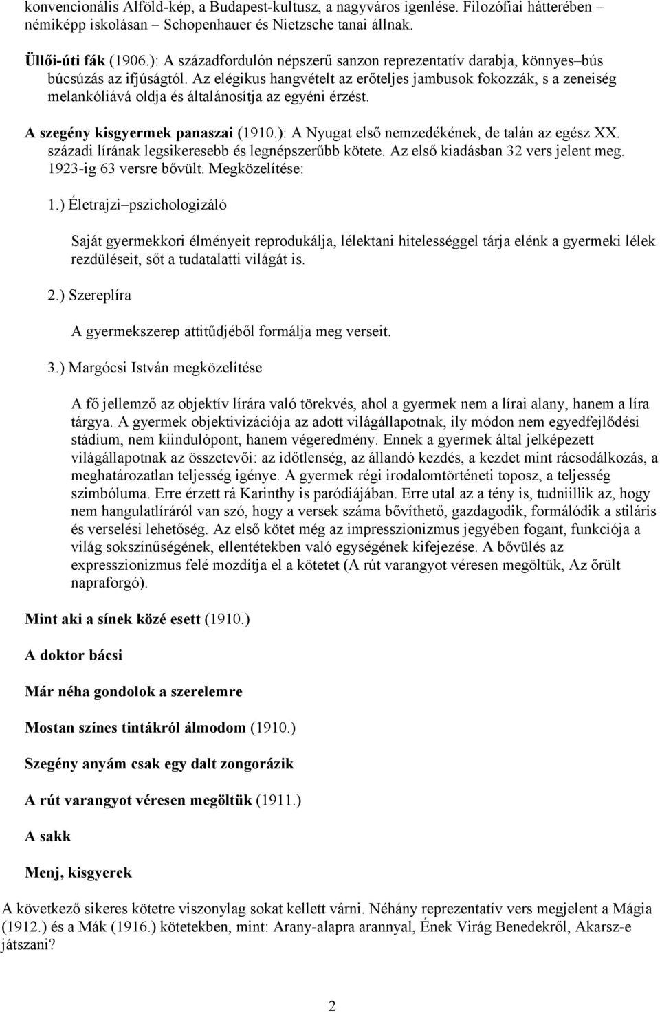 Az elégikus hangvételt az erőteljes jambusok fokozzák, s a zeneiség melankóliává oldja és általánosítja az egyéni érzést. A szegény kisgyermek panaszai (1910.