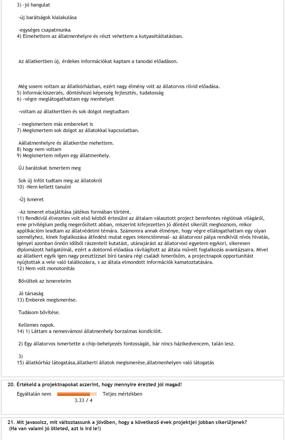 5) Információszerzés, döntéshozó képesség fejlesztés, tudatosság 6) -végre meglátogathattam egy menhelyet -voltam az állatkertben és sok dolgot megtudtam - megismertem más embereket is 7) Megismertem