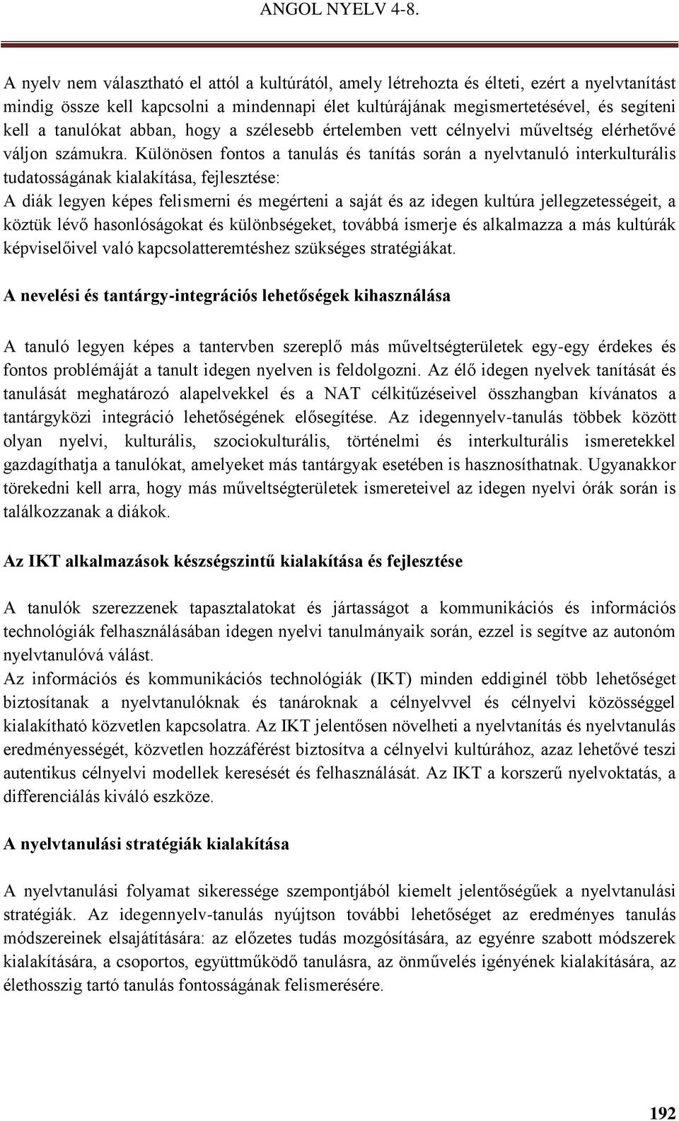 Különösen fontos a tanulás és tanítás során a nyelvtanuló interkulturális tudatosságának kialakítása, fejlesztése: A diák legyen képes felismerni és megérteni a saját és az idegen kultúra