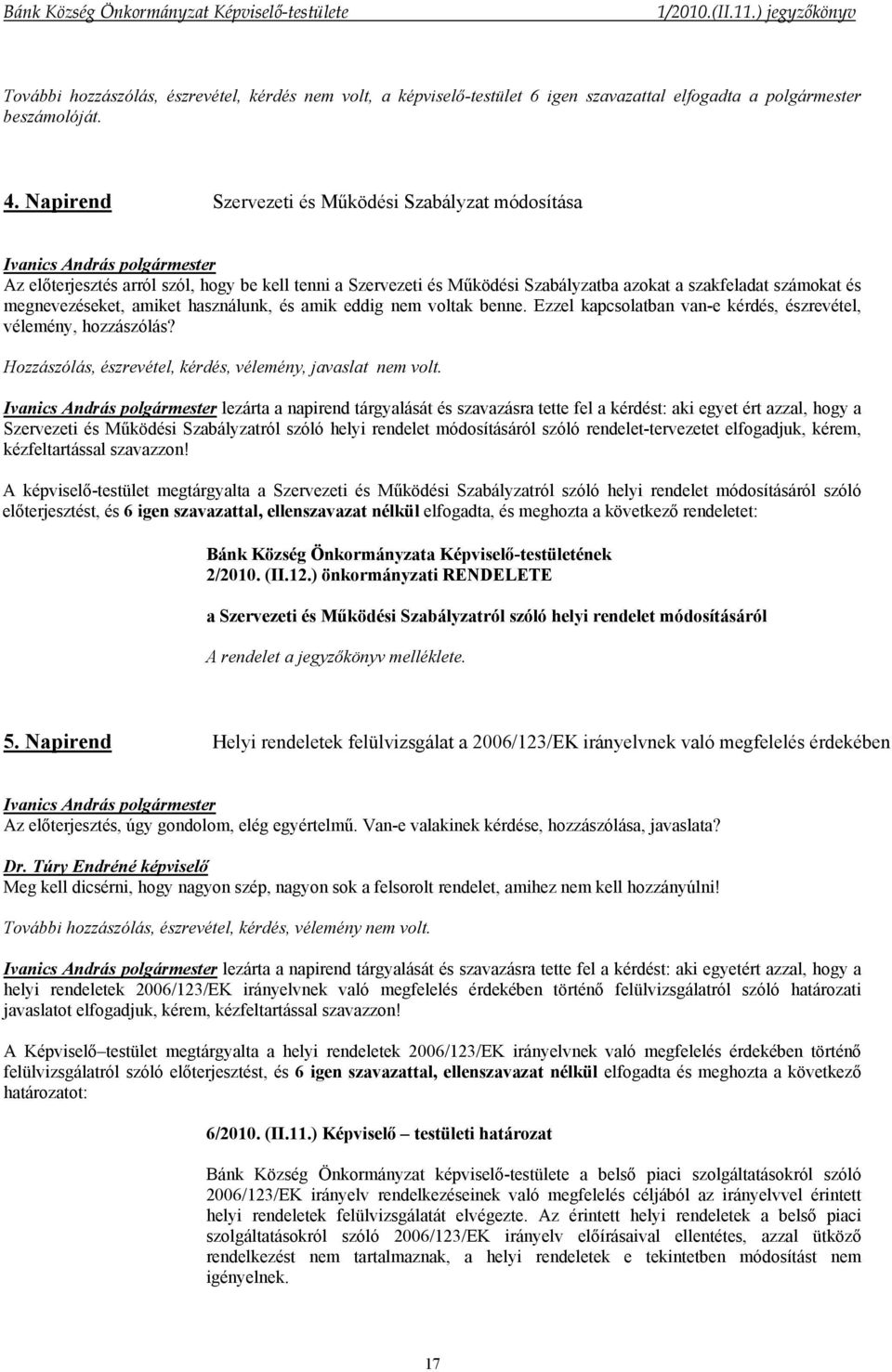 használunk, és amik eddig nem voltak benne. Ezzel kapcsolatban van-e kérdés, észrevétel, vélemény, hozzászólás? Hozzászólás, észrevétel, kérdés, vélemény, javaslat nem volt.