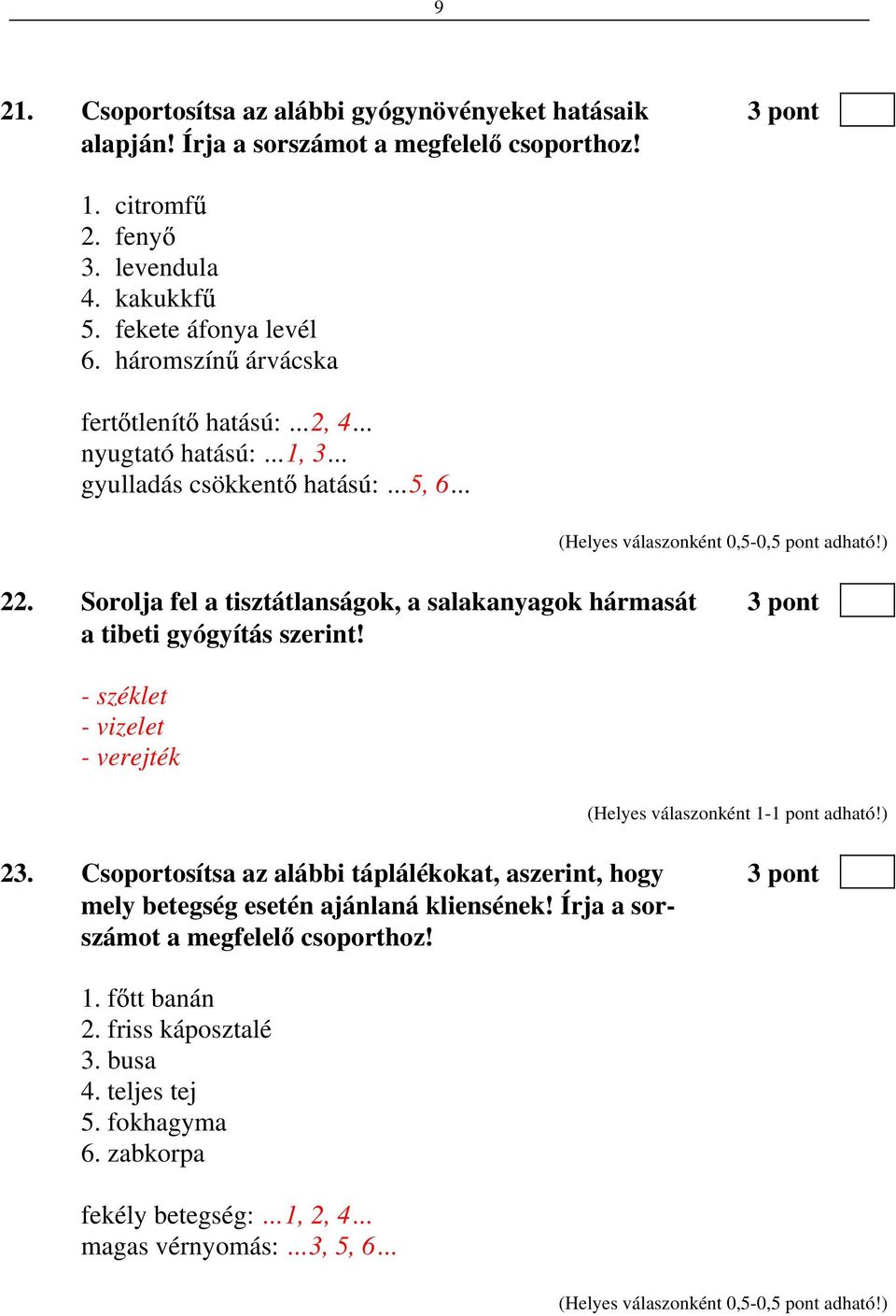 Sorolja fel a tisztátlanságok, a salakanyagok hármasát 3 pont a tibeti gyógyítás szerint! - széklet - vizelet - verejték 23.