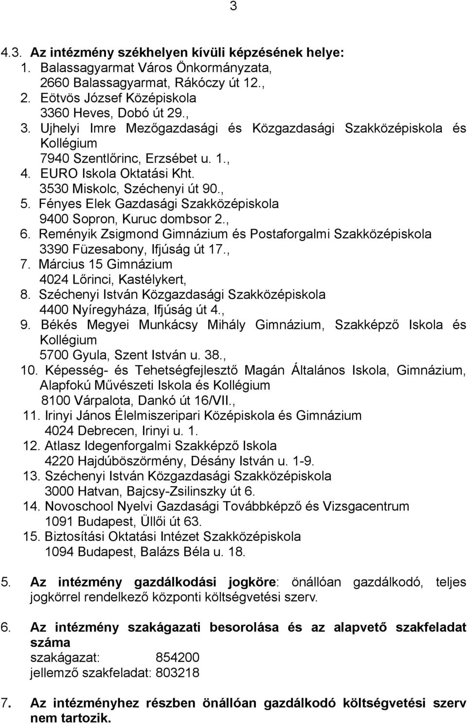 Fényes Elek Gazdasági Szakközépiskola 9400 Sopron, Kuruc dombsor 2., 6. Reményik Zsigmond Gimnázium és Postaforgalmi Szakközépiskola 3390 Füzesabony, Ifjúság út 17., 7.