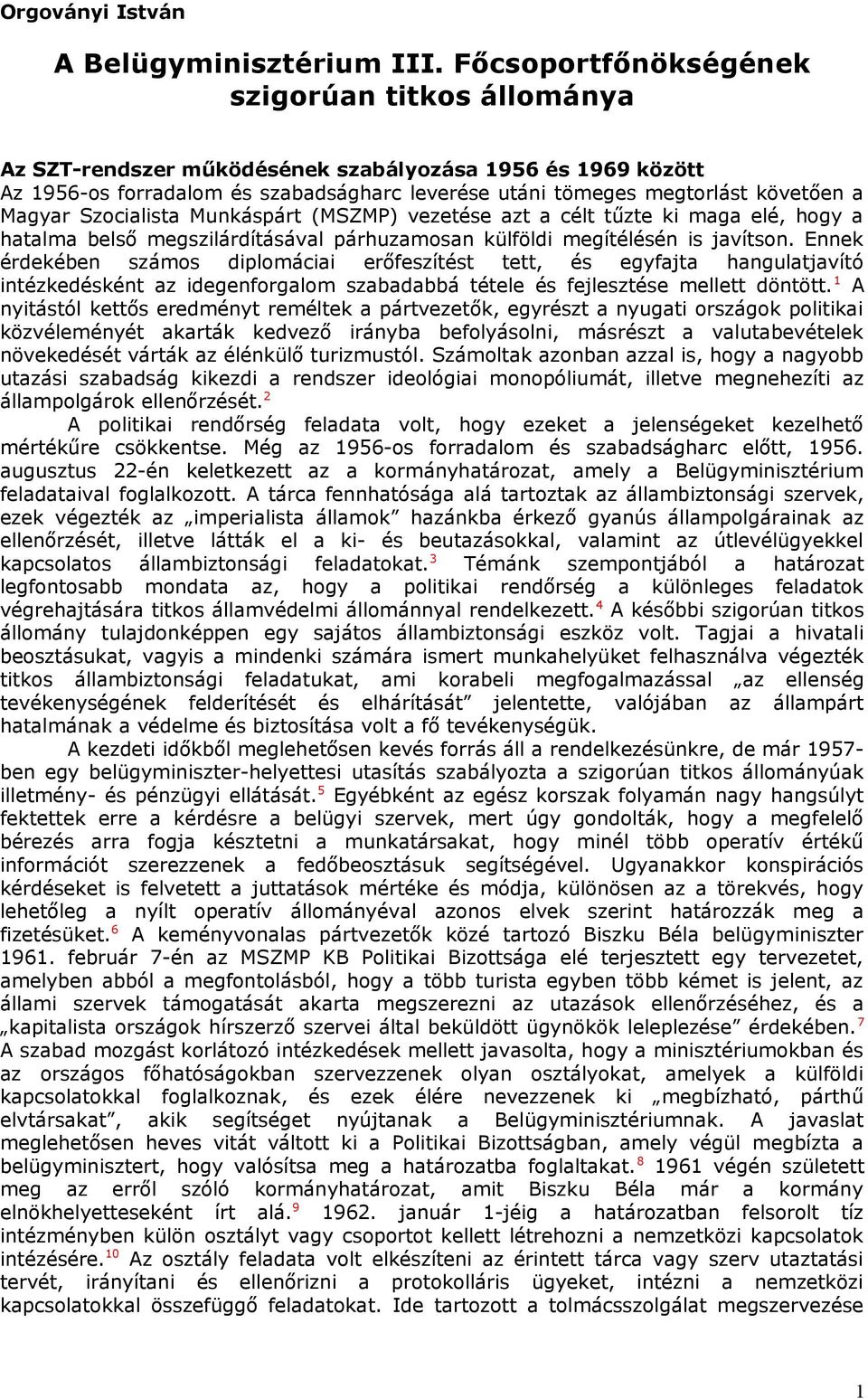 Magyar Szocialista Munkáspárt (MSZMP) vezetése azt a célt tűzte ki maga elé, hogy a hatalma belső megszilárdításával párhuzamosan külföldi megítélésén is javítson.