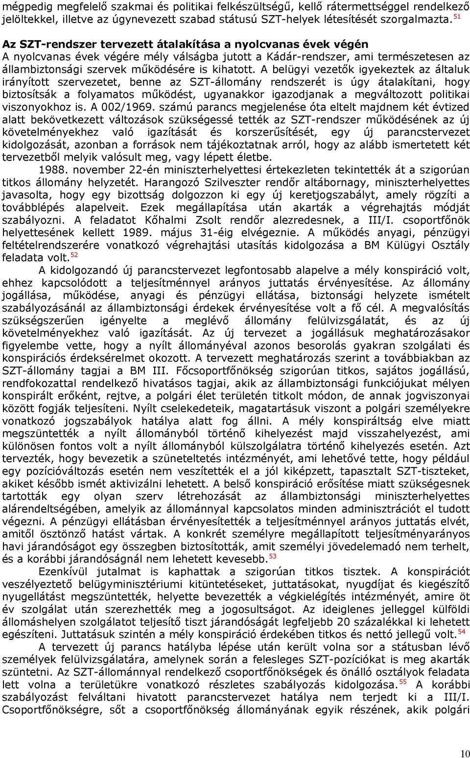 A belügyi vezetők igyekeztek az általuk irányított szervezetet, benne az SZT-állomány rendszerét is úgy átalakítani, hogy biztosítsák a folyamatos működést, ugyanakkor igazodjanak a megváltozott