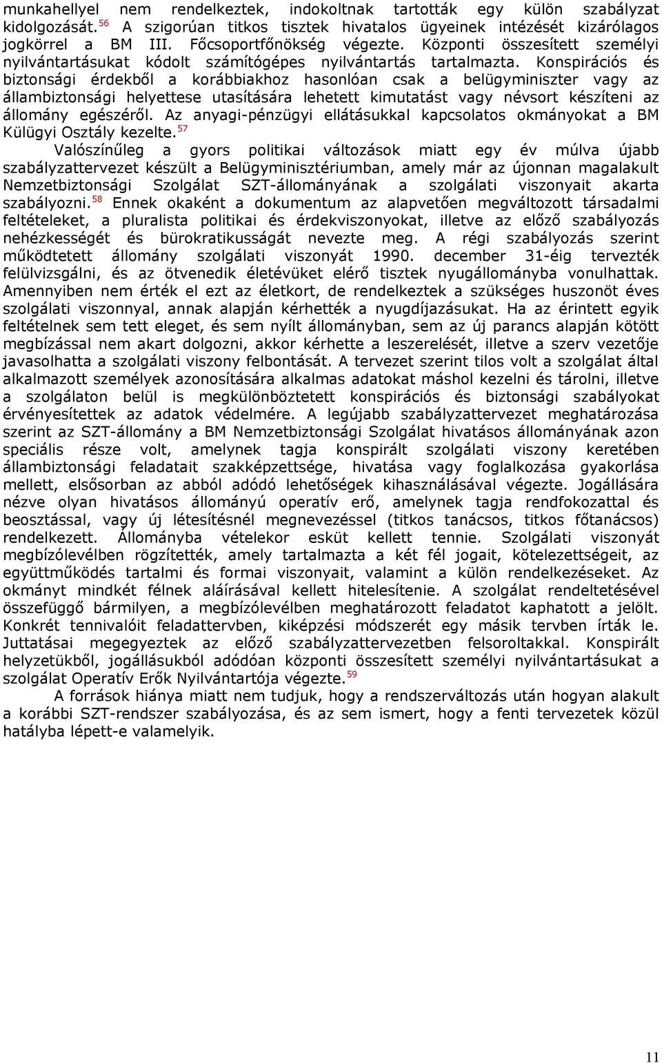 Konspirációs és biztonsági érdekből a korábbiakhoz hasonlóan csak a belügyminiszter vagy az állambiztonsági helyettese utasítására lehetett kimutatást vagy névsort készíteni az állomány egészéről.