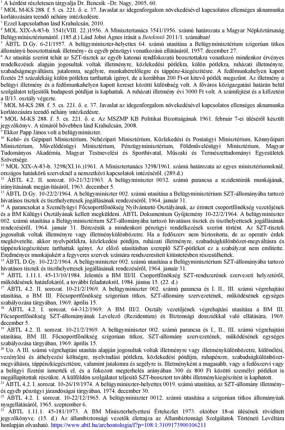 A Minisztertanács 3541/1956. számú határozata a Magyar Népköztársaság Belügyminisztériumáról. (185.d.) Lásd Jobst Ágnes írását a Betekintő 2011/1. számában! 5 ÁBTL D.Gy. 6-21/1957.