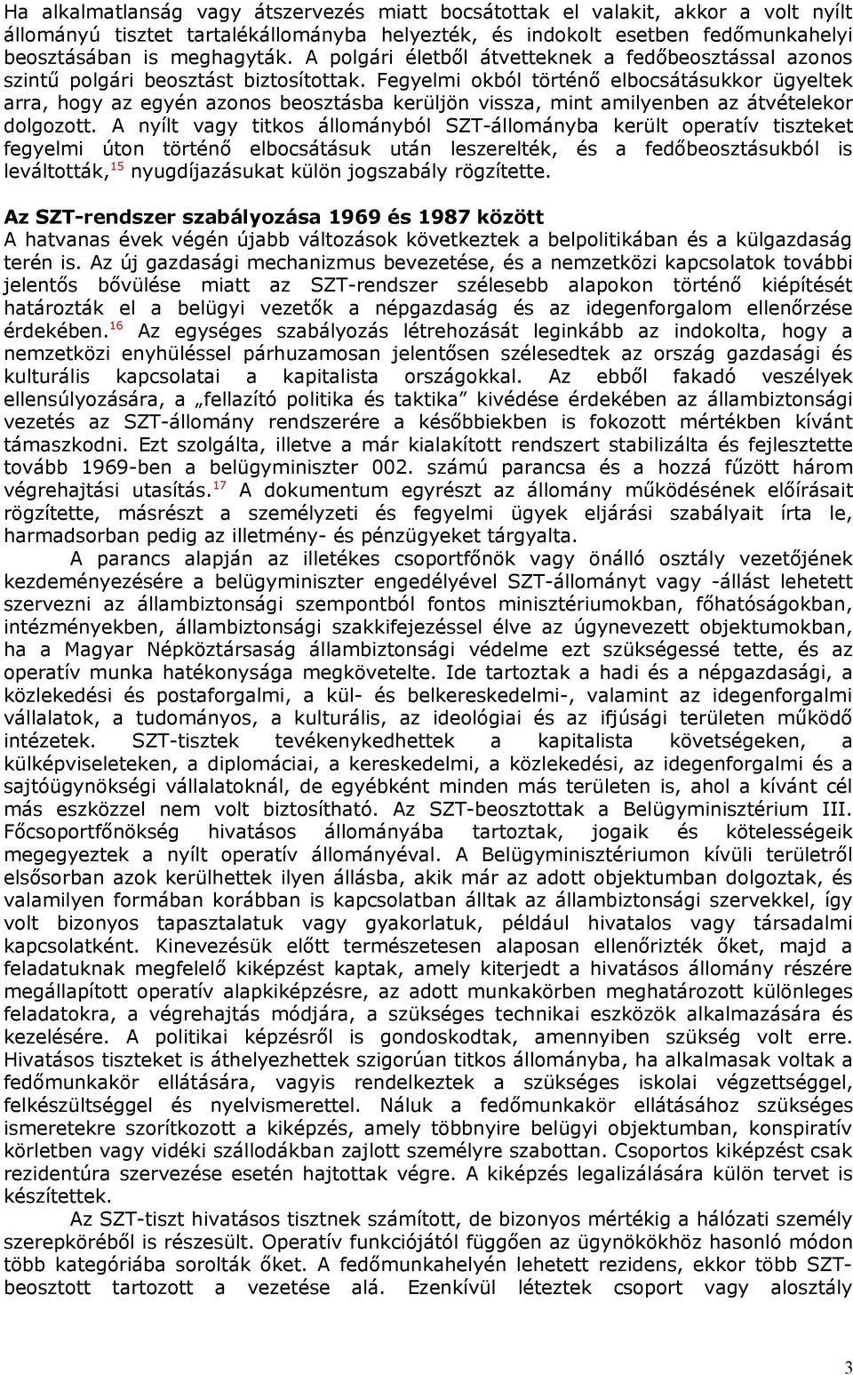 Fegyelmi okból történő elbocsátásukkor ügyeltek arra, hogy az egyén azonos beosztásba kerüljön vissza, mint amilyenben az átvételekor dolgozott.