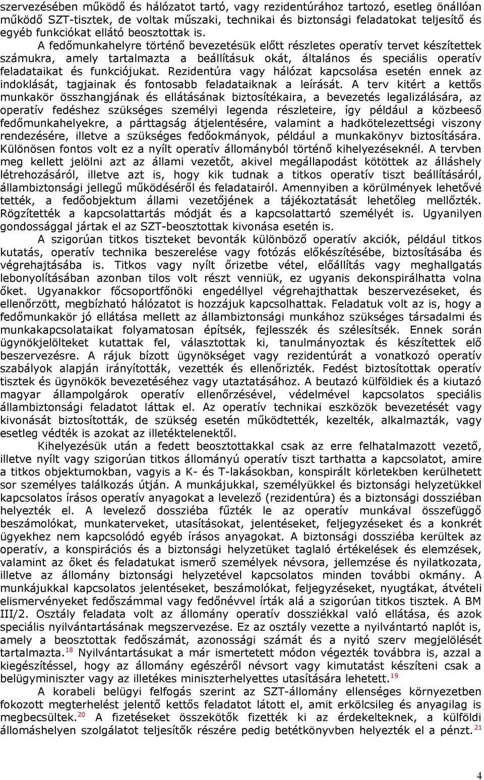 A fedőmunkahelyre történő bevezetésük előtt részletes operatív tervet készítettek számukra, amely tartalmazta a beállításuk okát, általános és speciális operatív feladataikat és funkciójukat.