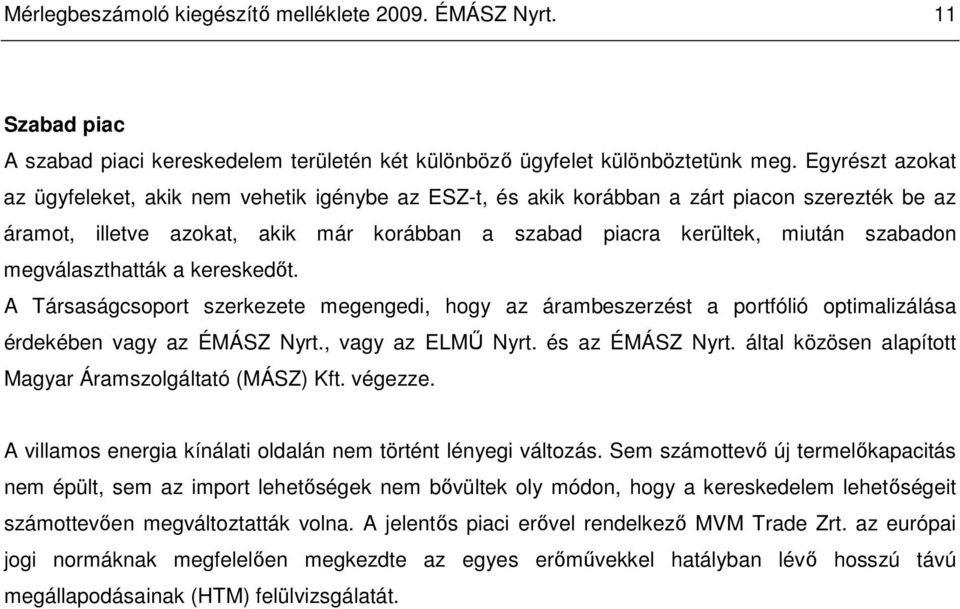 megválaszthatták a kereskedıt. A Társaságcsoport szerkezete megengedi, hogy az árambeszerzést a portfólió optimalizálása érdekében vagy az ÉMÁSZ Nyrt., vagy az ELMŐ Nyrt. és az ÉMÁSZ Nyrt.