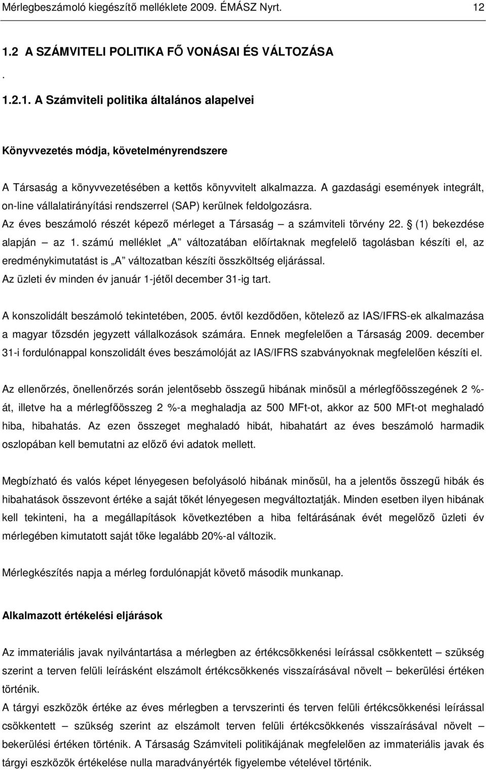 A gazdasági események integrált, on-line vállalatirányítási rendszerrel (SAP) kerülnek feldolgozásra. Az éves beszámoló részét képezı mérleget a Társaság a számviteli törvény 22.