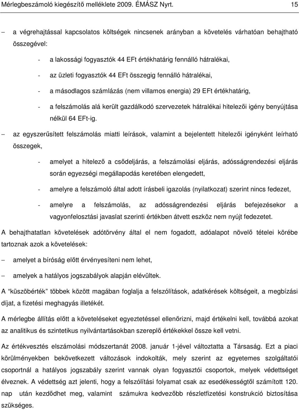 EFt összegig fennálló hátralékai, - a másodlagos számlázás (nem villamos energia) 29 EFt értékhatárig, - a felszámolás alá került gazdálkodó szervezetek hátralékai hitelezıi igény benyújtása nélkül