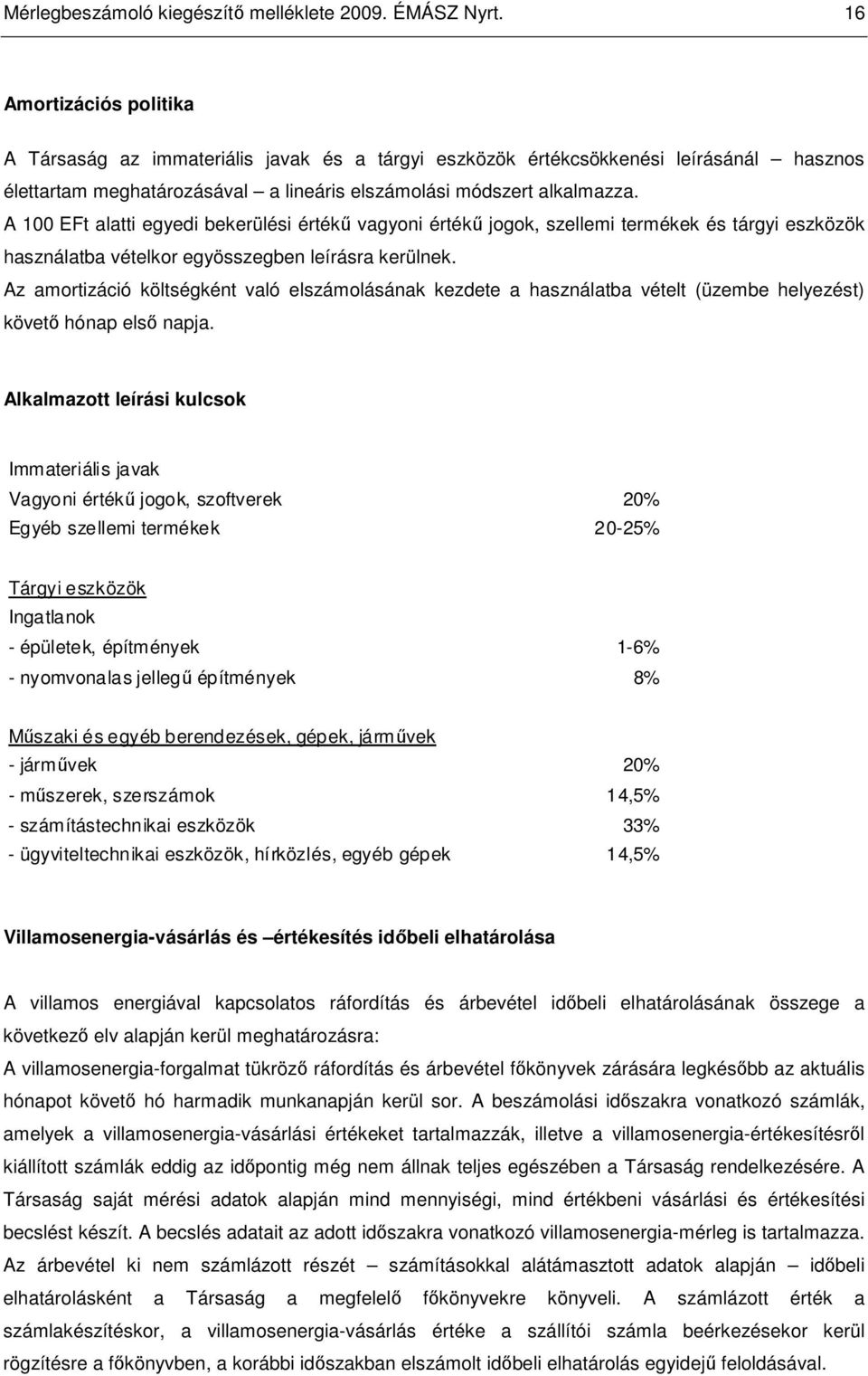 A 100 EFt alatti egyedi bekerülési értékő vagyoni értékő jogok, szellemi termékek és tárgyi eszközök használatba vételkor egyösszegben leírásra kerülnek.