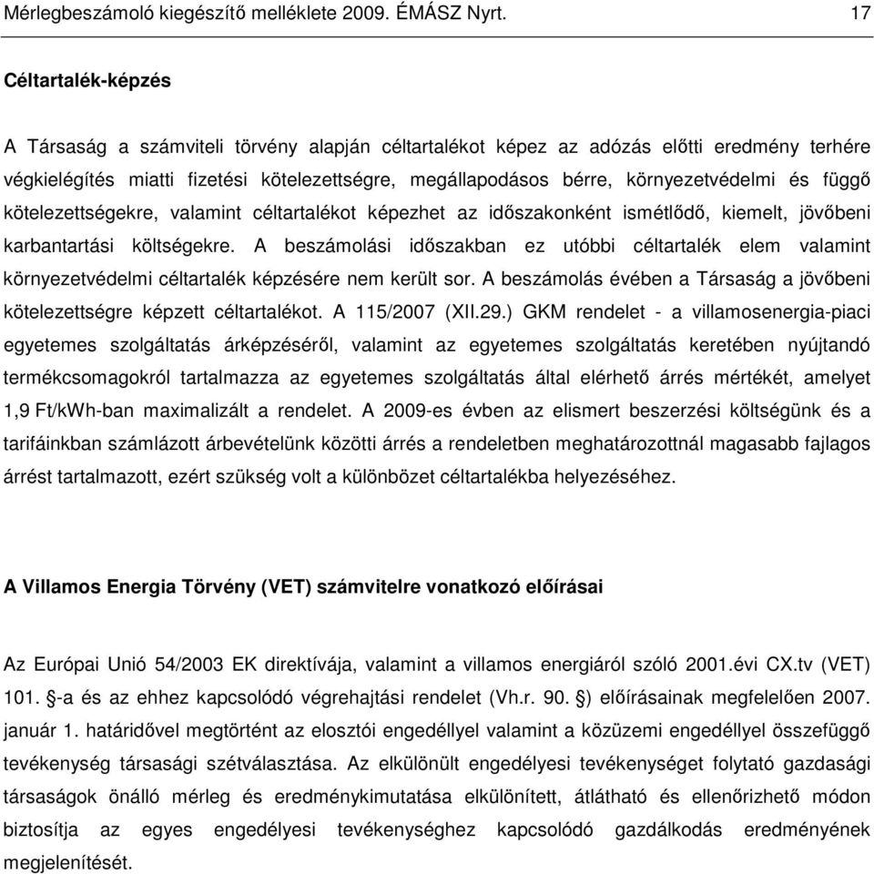 környezetvédelmi és függı kötelezettségekre, valamint céltartalékot képezhet az idıszakonként ismétlıdı, kiemelt, jövıbeni karbantartási költségekre.