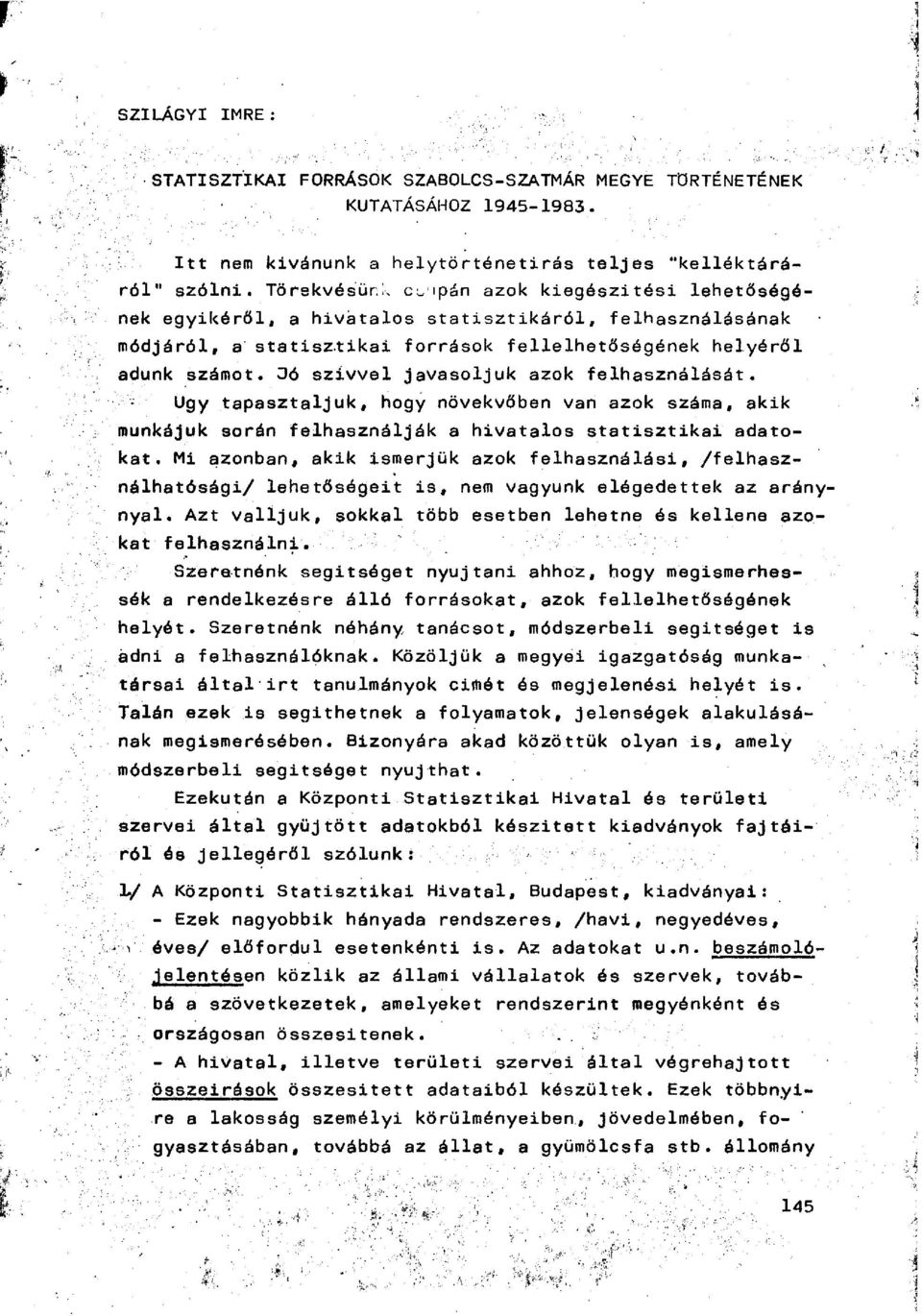 Oó szívvel javasoljuk azok felhasználását. Ugy tapasztaljuk, hogy növekvőben van azok száma, akik munkájuk során felhasználják a hivatalos statisztikai adatokat.