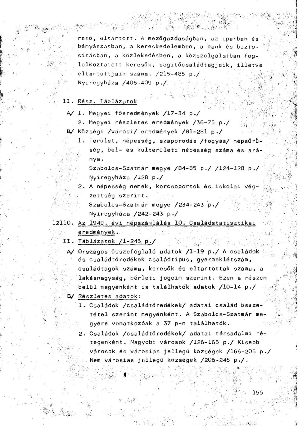 /215-485 p./ Nyíregyháza /406-409 p./ 1I. Rész. Táblázatok A/ 1. Megyei főeredmények /17-34 p./ 2. Megyei részletes eredmények /36-75 p./ B/ Községi /városi/ eredmények /81-281 p./ 1. Terület, népesség, szaporodás /fogyás/ népsűrűség, bel- és külterületi népesség száma és aránya.