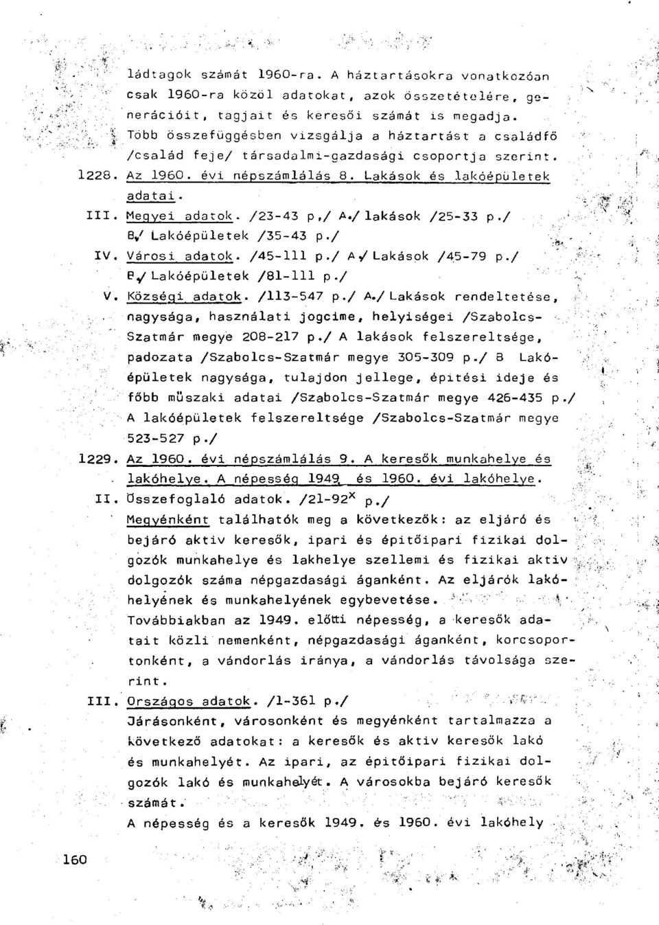 /23-43 p,/ A./ lakások /25-33 p./ 8/ Lakóépületek /35-43 p./ IV. Városi adatok. /45-111 p./ A/ Lakások /45-79 p./ 8/ Lakóépületek /81-111 p./ V. Községi adatok. /113-547 p./ A./ Lakások rendeltetése, nagysága, használati jogcime, helyiségei /Szabolcs- Szatmár megye 208-217 p.