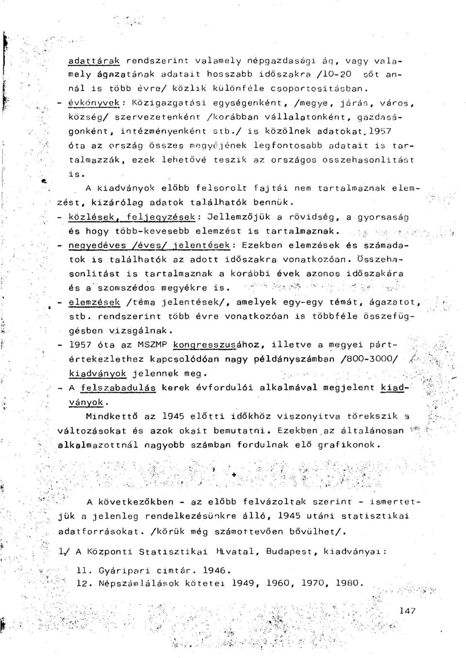 1957 óta az ország összes megyéjének legfontosabb adatait is tartalmazzák, ezek lehetővé teszik az országos összehasonlítást is.