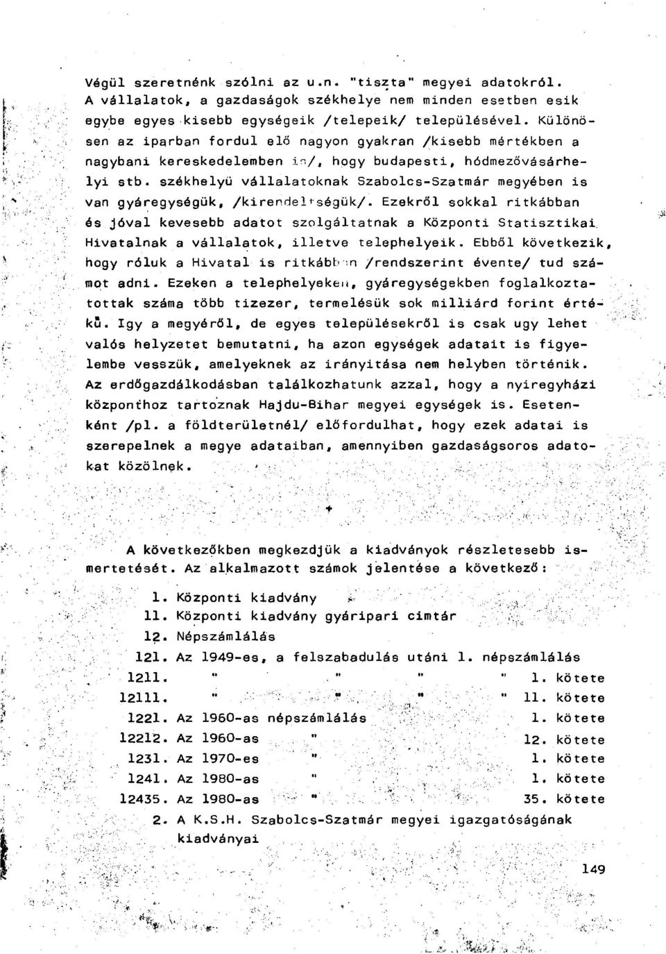 székhelyű vállalatoknak Szabolcs-Szatmár megyében is van gyáregységük, /kirendeltségük/.