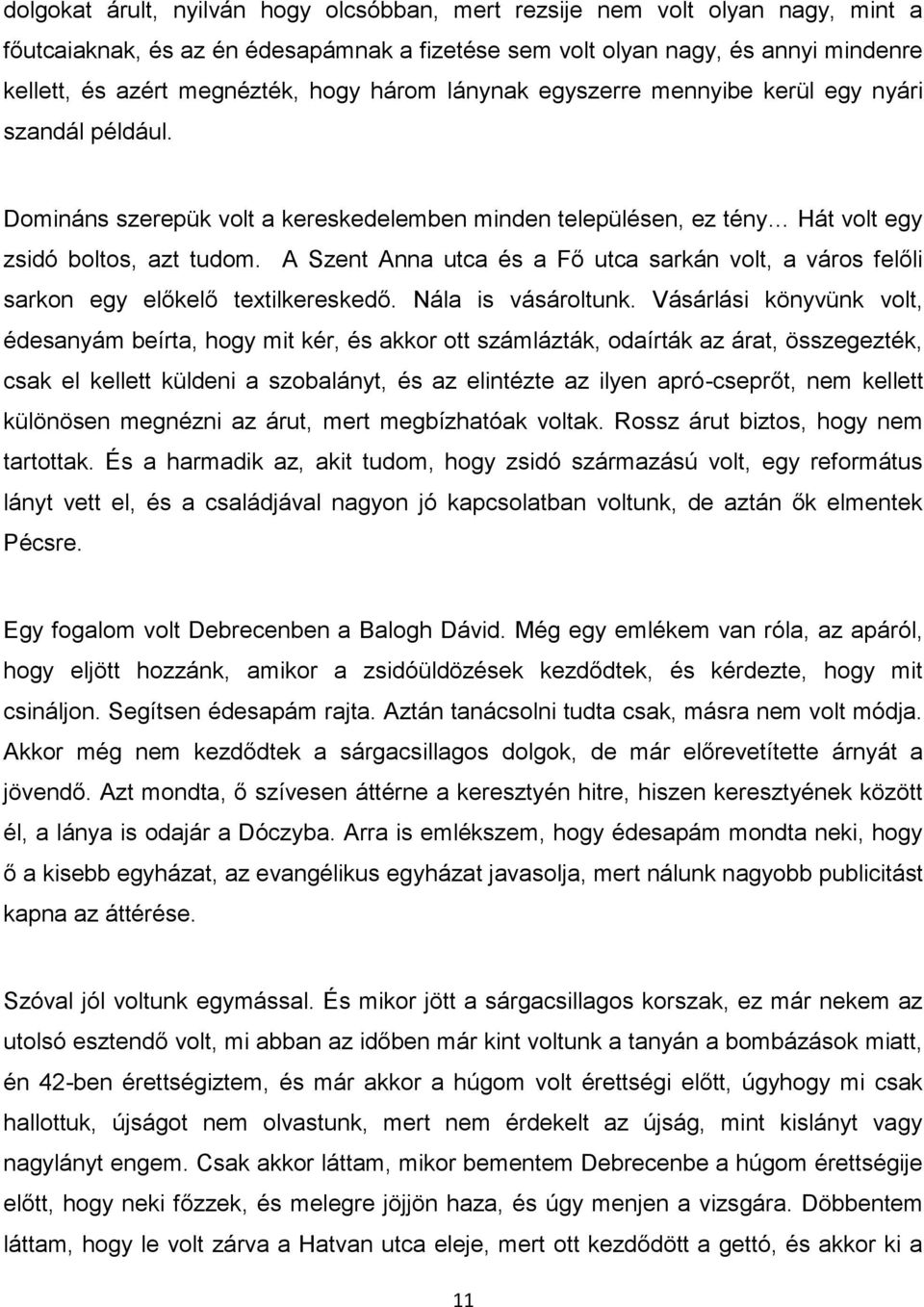 A Szent Anna utca és a Fő utca sarkán volt, a város felőli sarkon egy előkelő textilkereskedő. Nála is vásároltunk.