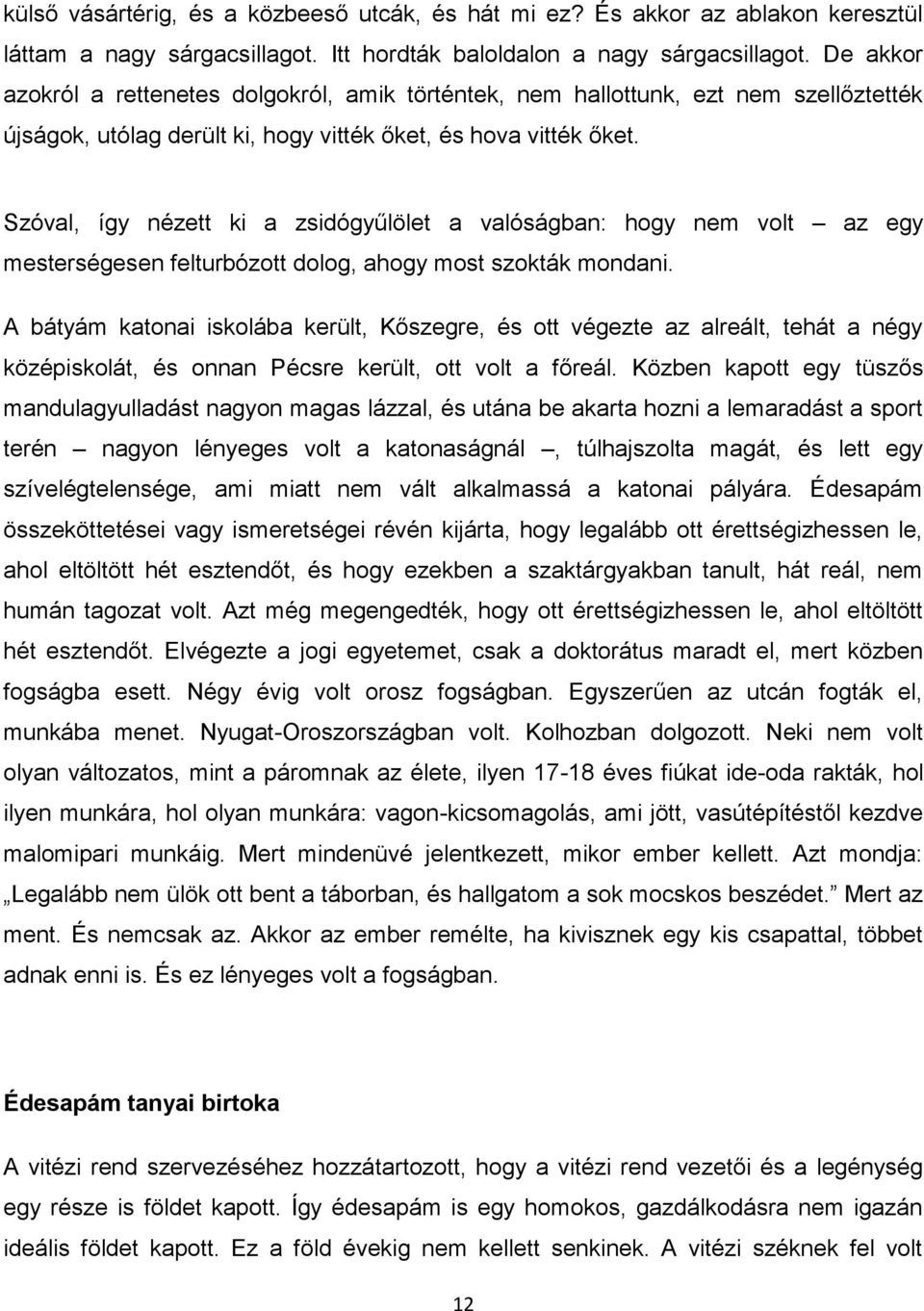 Szóval, így nézett ki a zsidógyűlölet a valóságban: hogy nem volt az egy mesterségesen felturbózott dolog, ahogy most szokták mondani.