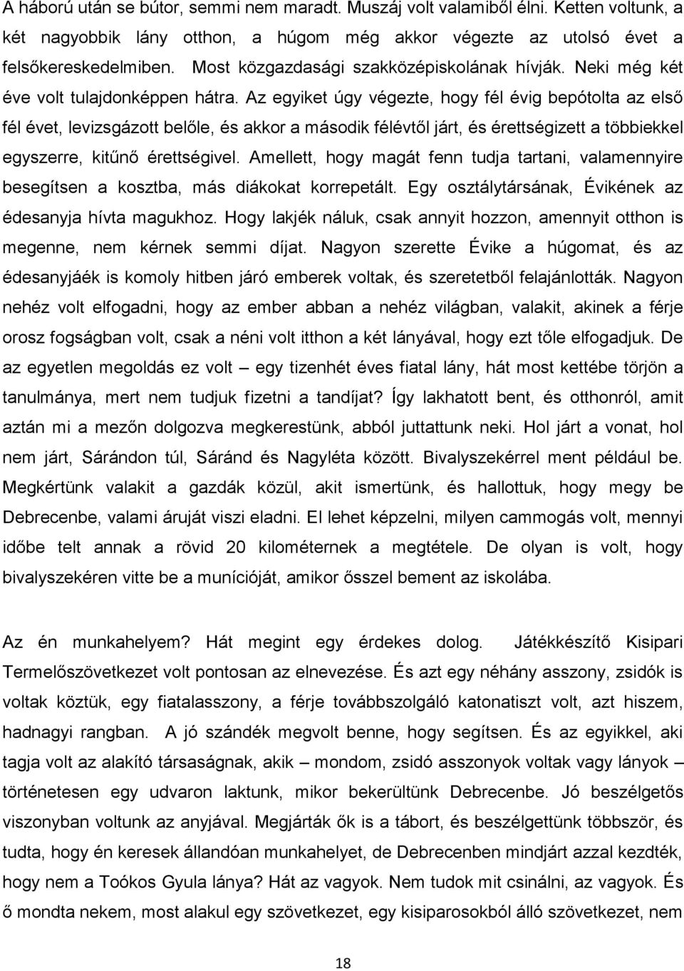 Az egyiket úgy végezte, hogy fél évig bepótolta az első fél évet, levizsgázott belőle, és akkor a második félévtől járt, és érettségizett a többiekkel egyszerre, kitűnő érettségivel.