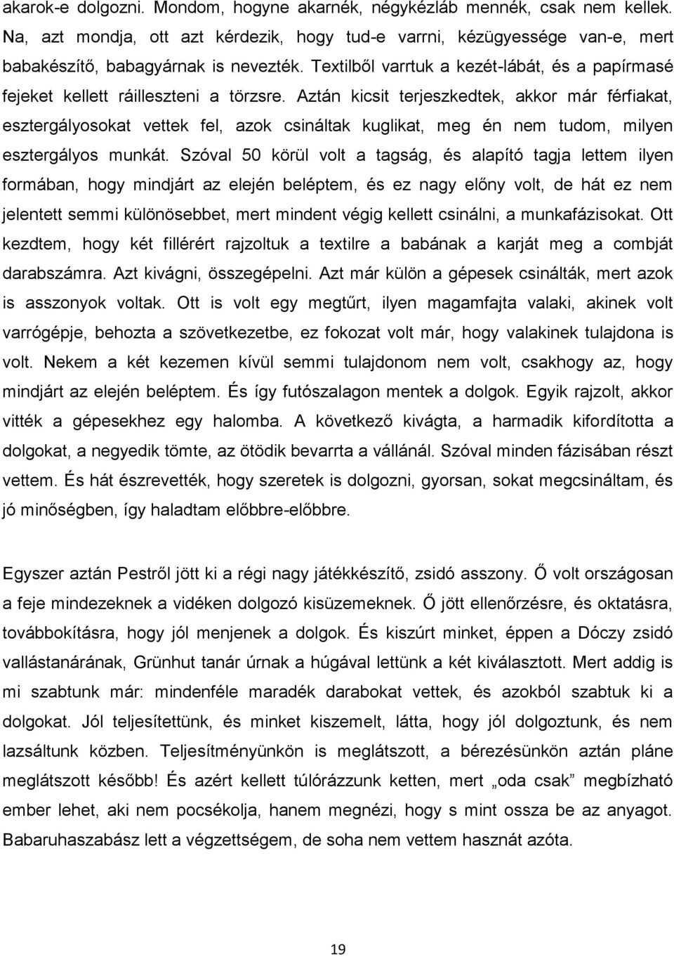 Aztán kicsit terjeszkedtek, akkor már férfiakat, esztergályosokat vettek fel, azok csináltak kuglikat, meg én nem tudom, milyen esztergályos munkát.