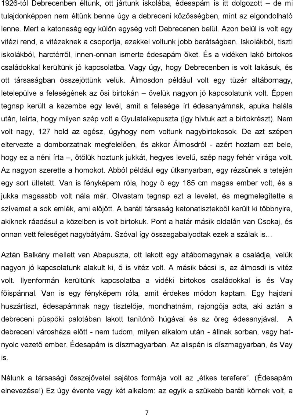 Iskolákból, tiszti iskolákból, harctérről, innen-onnan ismerte édesapám őket. És a vidéken lakó birtokos családokkal kerültünk jó kapcsolatba.