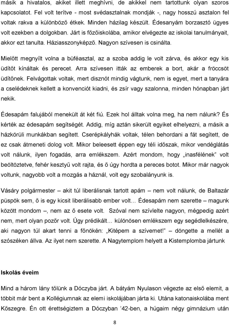 Nagyon szívesen is csinálta. Mielőtt megnyílt volna a büféasztal, az a szoba addig le volt zárva, és akkor egy kis üdítőt kínáltak és perecet.