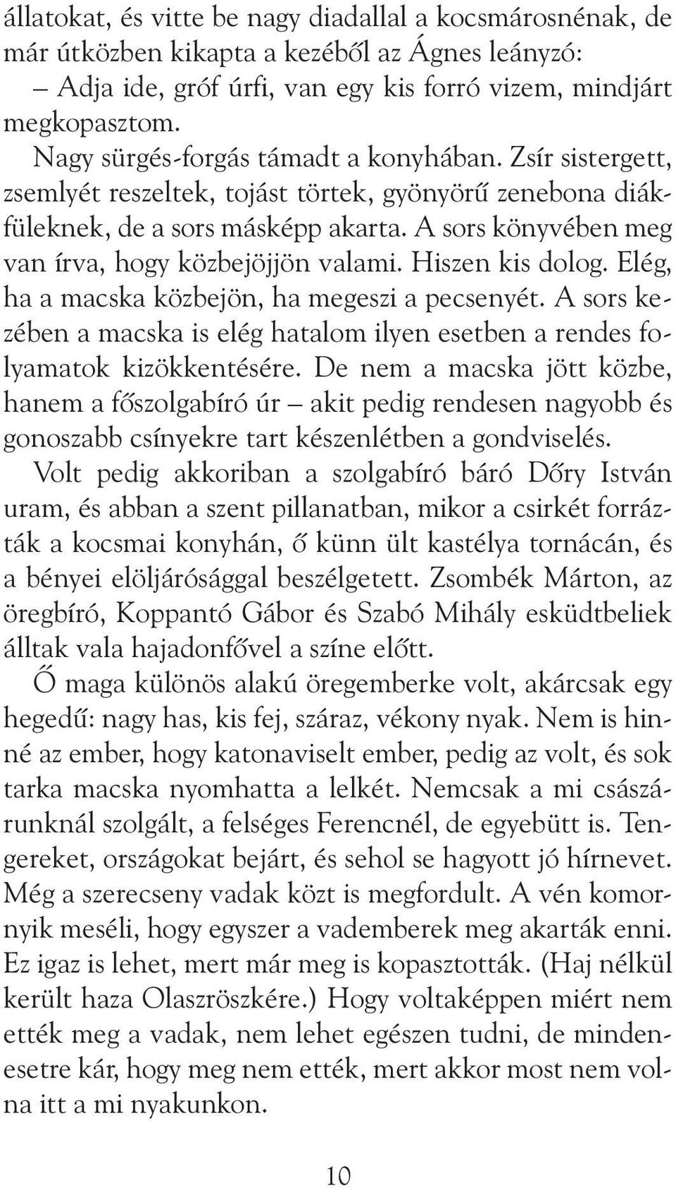 A sors könyvében meg van írva, hogy közbejöjjön valami. Hiszen kis dolog. Elég, ha a macska közbejön, ha megeszi a pecsenyét.