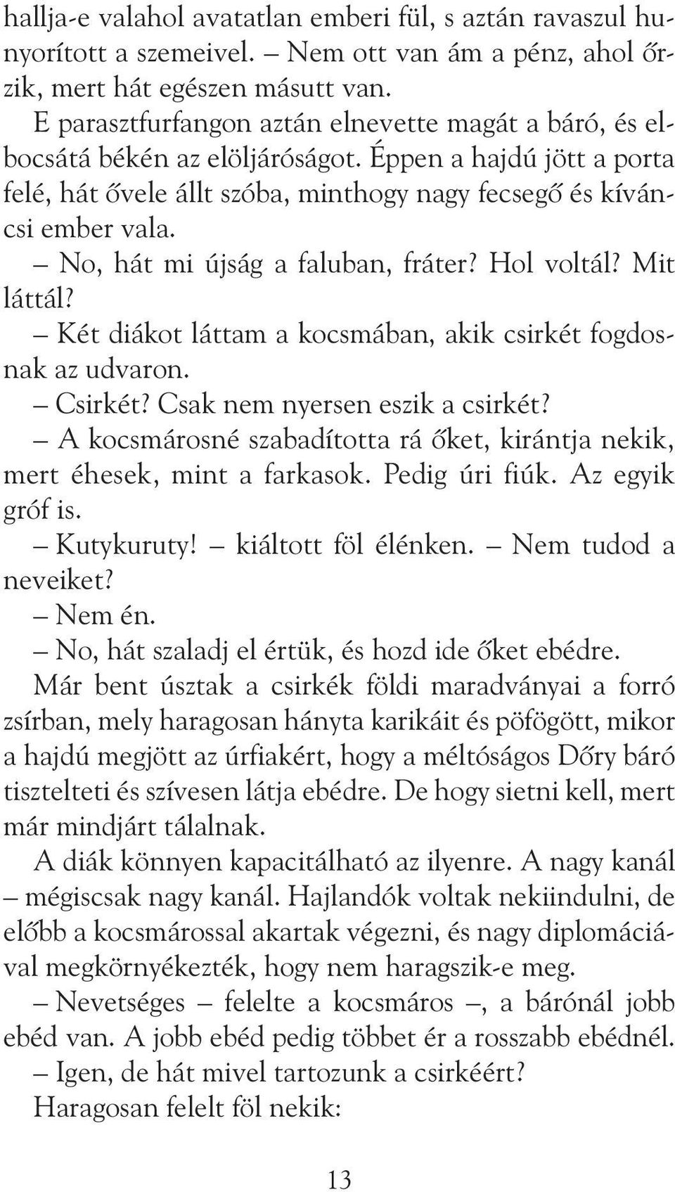 No, hát mi újság a faluban, fráter? Hol voltál? Mit láttál? Két diákot láttam a kocsmában, akik csirkét fogdosnak az udvaron. Csirkét? Csak nem nyersen eszik a csirkét?