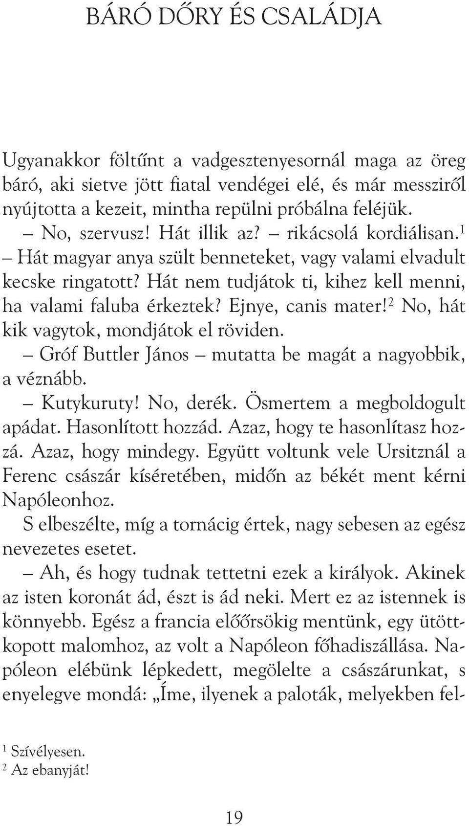 Ejnye, canis mater! 2 No, hát kik vagytok, mondjátok el röviden. Gróf Buttler János mutatta be magát a nagyobbik, a véznább. Kutykuruty! No, derék. Ösmertem a megboldogult apádat. Hasonlított hozzád.