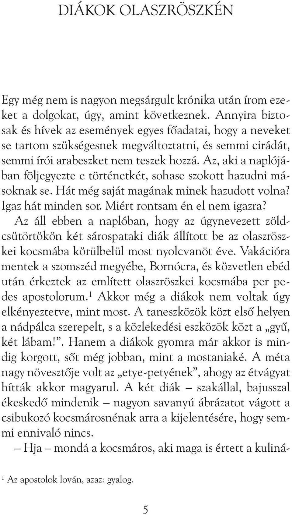 Az, aki a naplójában följegyezte e történetkét, sohase szokott hazudni másoknak se. Hát még saját magának minek hazudott volna? Igaz hát minden sor. Miért rontsam én el nem igazra?