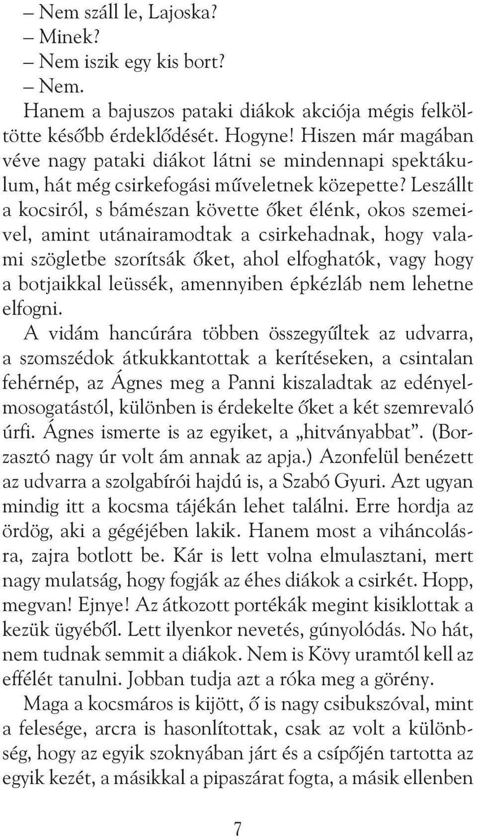 Leszállt a kocsiról, s bámészan követte õket élénk, okos szemeivel, amint utánairamodtak a csirkehadnak, hogy valami szögletbe szorítsák õket, ahol elfoghatók, vagy hogy a botjaikkal leüssék,