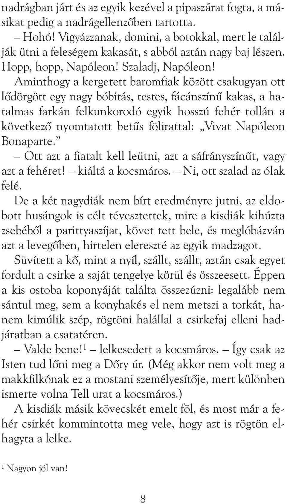 Aminthogy a kergetett baromfiak között csakugyan ott lõdörgött egy nagy bóbitás, testes, fácánszínû kakas, a hatalmas farkán felkunkorodó egyik hosszú fehér tollán a következõ nyomtatott betûs