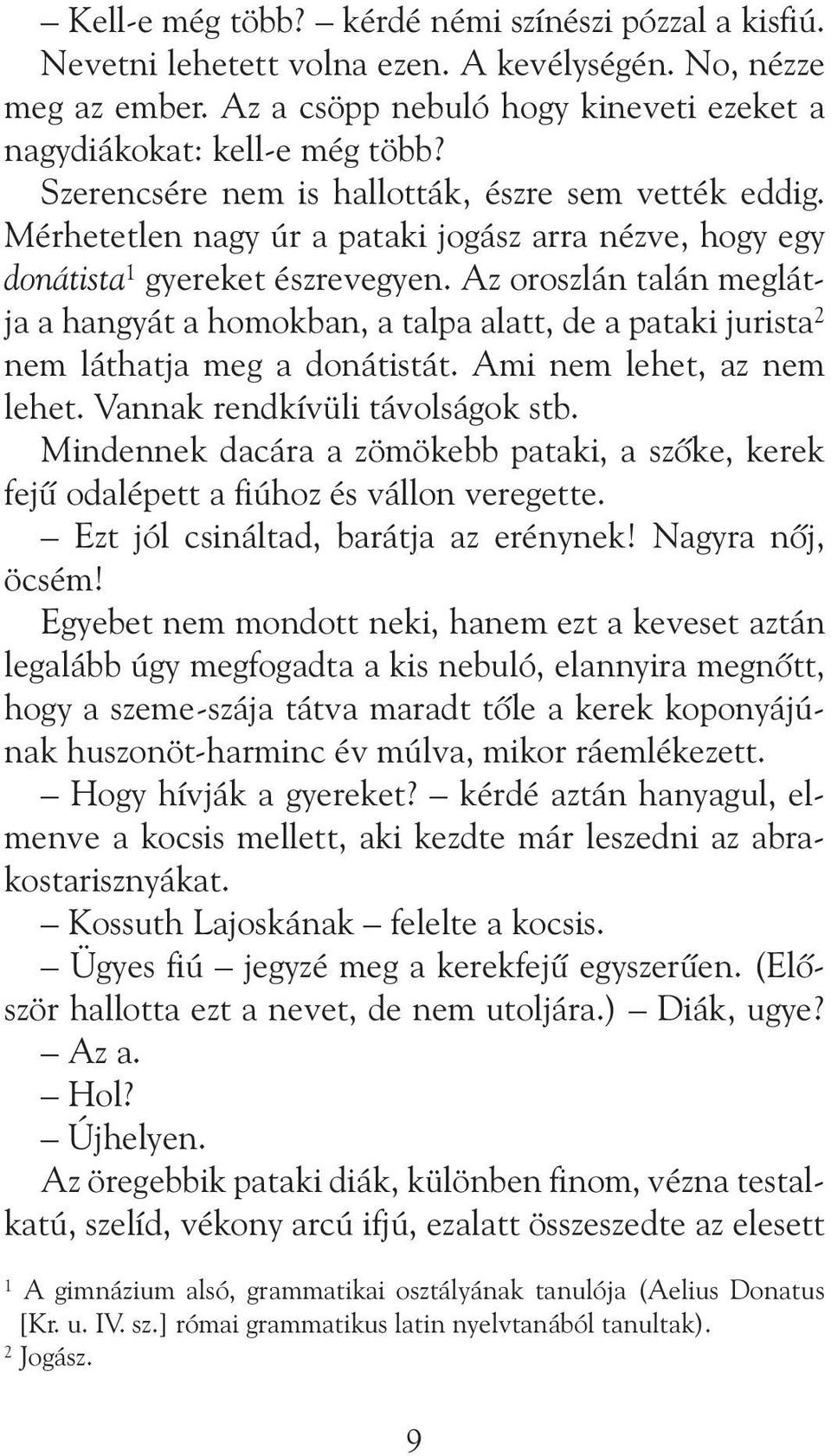 Az oroszlán talán meglátja a hangyát a homokban, a talpa alatt, de a pataki jurista 2 nem láthatja meg a donátistát. Ami nem lehet, az nem lehet. Vannak rendkívüli távolságok stb.