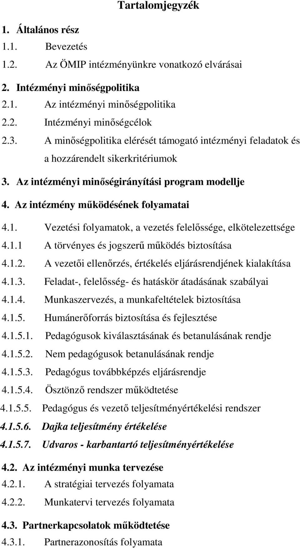 Vezetési folyamatok, a vezetés felelőssége, elkötelezettsége 4.1.1 A törvényes és jogszerű működés biztosítása 4.1.2. A vezetői ellenőrzés, értékelés eljárásrendjének kialakítása 4.1.3.