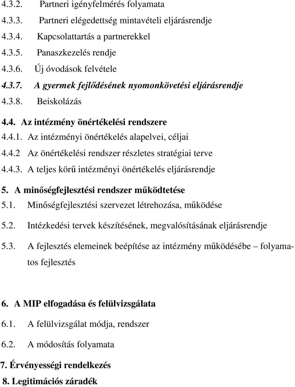 4.3. A teljes körű intézményi önértékelés eljárásrendje 5. A minőségfejlesztési rendszer működtetése 5.1. Minőségfejlesztési szervezet létrehozása, működése 5.2.