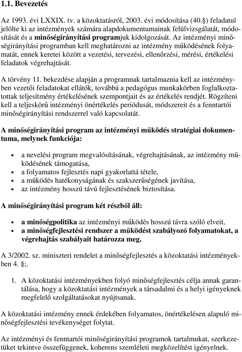 Az intézményi minőségirányítási programban kell meghatározni az intézmény működésének folyamatát, ennek keretei között a vezetési, tervezési, ellenőrzési, mérési, értékelési feladatok végrehajtását.