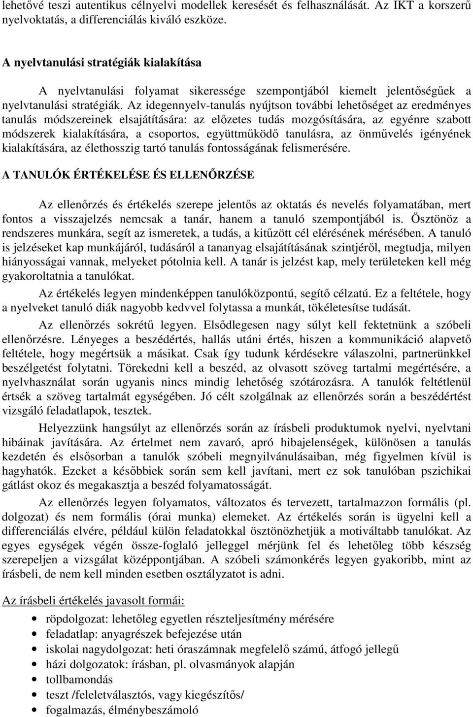 Az idegennyelv-tanulás nyújtson további lehetőséget az eredményes tanulás módszereinek elsajátítására: az előzetes tudás mozgósítására, az egyénre szabott módszerek kialakítására, a csoportos,